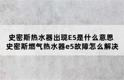 史密斯热水器出现E5是什么意思 史密斯燃气热水器e5故障怎么解决